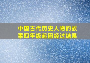 中国古代历史人物的故事四年级起因经过结果