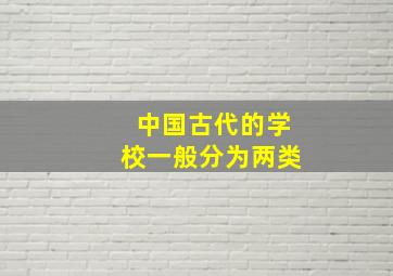 中国古代的学校一般分为两类