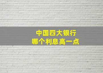 中国四大银行哪个利息高一点