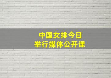 中国女排今日举行媒体公开课