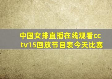 中国女排直播在线观看cctv15回放节目表今天比赛