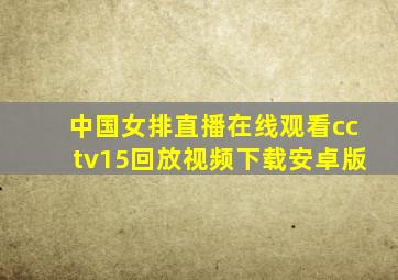 中国女排直播在线观看cctv15回放视频下载安卓版