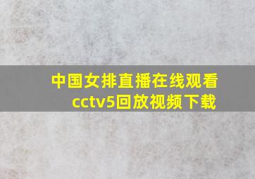 中国女排直播在线观看cctv5回放视频下载