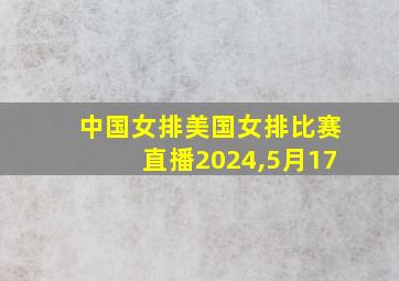 中国女排美国女排比赛直播2024,5月17