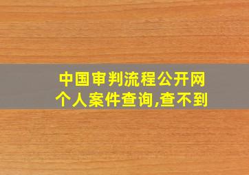 中国审判流程公开网个人案件查询,查不到