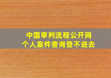 中国审判流程公开网个人案件查询登不进去