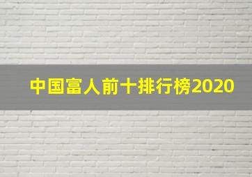 中国富人前十排行榜2020