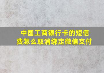 中国工商银行卡的短信费怎么取消绑定微信支付