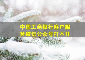 中国工商银行客户服务微信公众号打不开