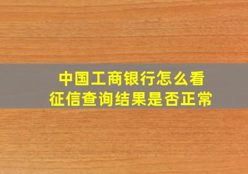 中国工商银行怎么看征信查询结果是否正常