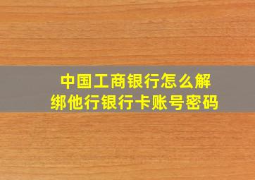 中国工商银行怎么解绑他行银行卡账号密码