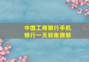 中国工商银行手机银行一天转账限额