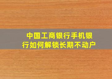 中国工商银行手机银行如何解锁长期不动户