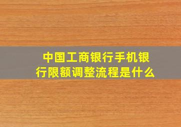 中国工商银行手机银行限额调整流程是什么