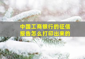 中国工商银行的征信报告怎么打印出来的