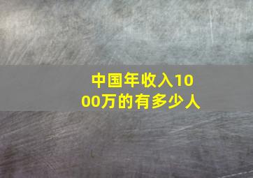 中国年收入1000万的有多少人