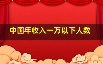 中国年收入一万以下人数