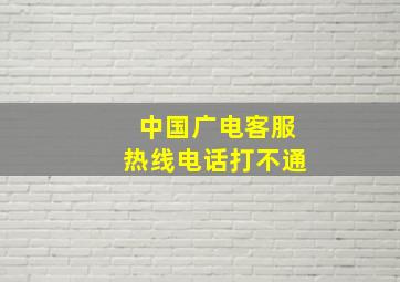 中国广电客服热线电话打不通