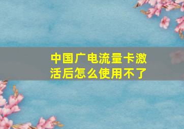 中国广电流量卡激活后怎么使用不了