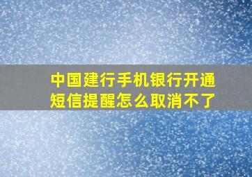 中国建行手机银行开通短信提醒怎么取消不了