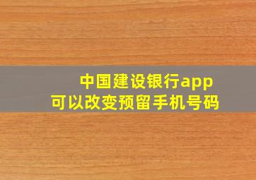 中国建设银行app可以改变预留手机号码