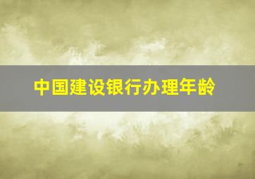 中国建设银行办理年龄