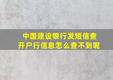 中国建设银行发短信查开户行信息怎么查不到呢