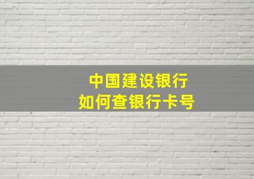 中国建设银行如何查银行卡号