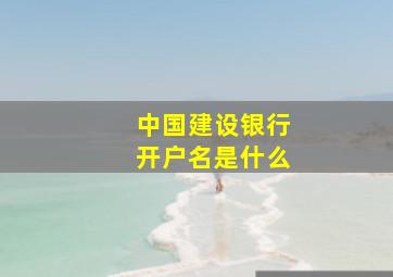 中国建设银行开户名是什么