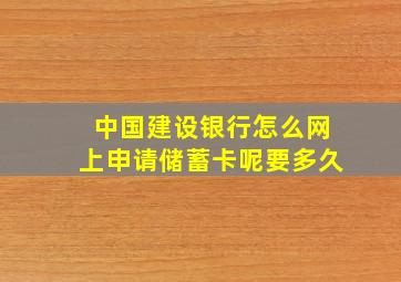 中国建设银行怎么网上申请储蓄卡呢要多久