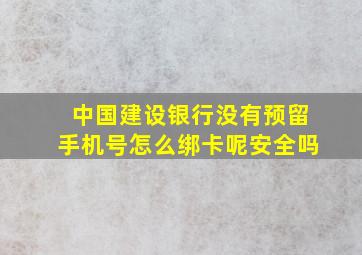 中国建设银行没有预留手机号怎么绑卡呢安全吗