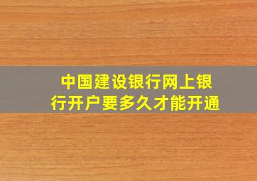 中国建设银行网上银行开户要多久才能开通