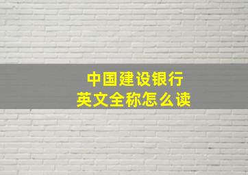 中国建设银行英文全称怎么读