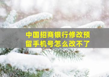 中国招商银行修改预留手机号怎么改不了