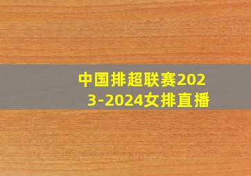 中国排超联赛2023-2024女排直播