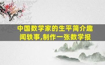 中国数学家的生平简介趣闻轶事,制作一张数学报