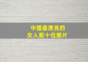 中国最漂亮的女人前十位图片