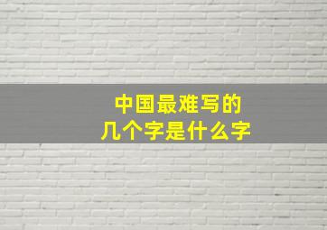 中国最难写的几个字是什么字