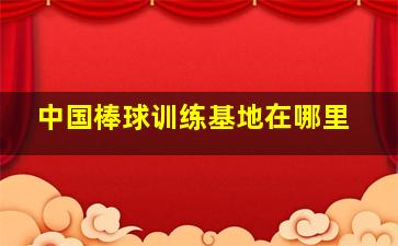 中国棒球训练基地在哪里