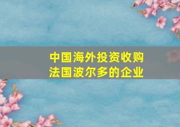 中国海外投资收购法国波尔多的企业