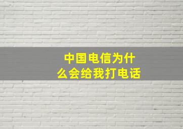 中国电信为什么会给我打电话