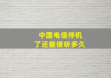 中国电信停机了还能接听多久