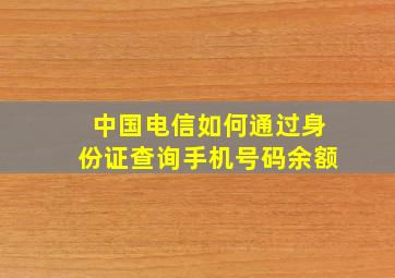 中国电信如何通过身份证查询手机号码余额