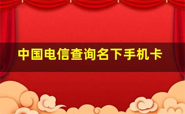 中国电信查询名下手机卡