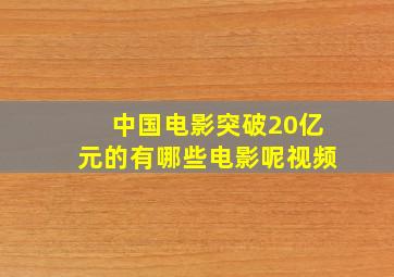 中国电影突破20亿元的有哪些电影呢视频