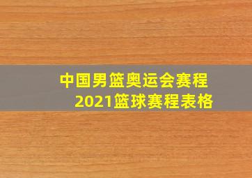 中国男篮奥运会赛程2021篮球赛程表格