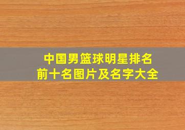 中国男篮球明星排名前十名图片及名字大全