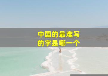 中国的最难写的字是哪一个