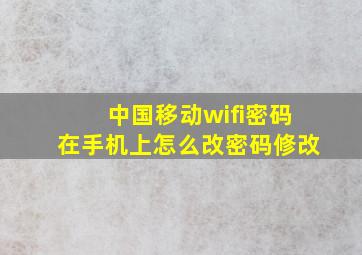 中国移动wifi密码在手机上怎么改密码修改