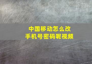 中国移动怎么改手机号密码呢视频